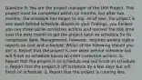 Question 9: You are the project manager of the LKH Project. This project must be completed within six months, but after two months, the schedule has begun to slip. As of now, the project is one week behind schedule. Based on your findings, you believe you can make some corrective actions and recover the lost time over the next month to get the project back on schedule for its completion date. Management, however, requires weekly status reports on cost and schedule. Which of the following should you do? a, Report that the project is one week behind schedule but will finish on schedule based on cited corrective actions. b, Report that the project is on schedule and will finish on schedule. c, Report that the project is off schedule by a few days but will finish on schedule. d, Report that the project is running late.