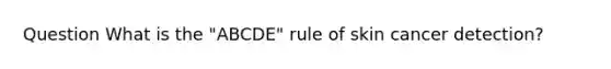 Question What is the "ABCDE" rule of skin cancer detection?