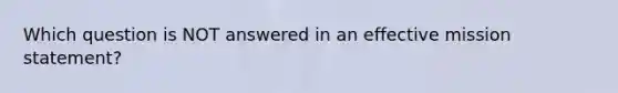 Which question is NOT answered in an effective mission statement?