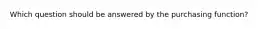 Which question should be answered by the purchasing function?