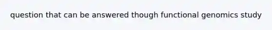 question that can be answered though functional genomics study