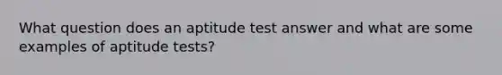 What question does an aptitude test answer and what are some examples of aptitude tests?