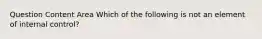 Question Content Area Which of the following is not an element of internal control?