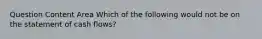 Question Content Area Which of the following would not be on the statement of cash flows?