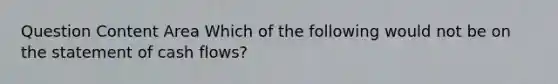 Question Content Area Which of the following would not be on the statement of cash flows?