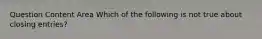 Question Content Area Which of the following is not true about closing entries?
