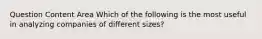 Question Content Area Which of the following is the most useful in analyzing companies of different sizes?