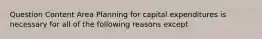 Question Content Area Planning for capital expenditures is necessary for all of the following reasons except