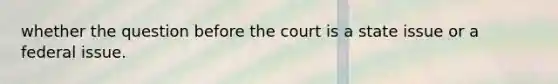 whether the question before the court is a state issue or a federal issue.