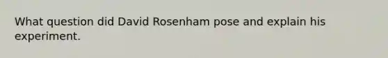 What question did David Rosenham pose and explain his experiment.