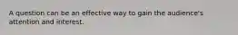 A question can be an effective way to gain the audience's attention and interest.