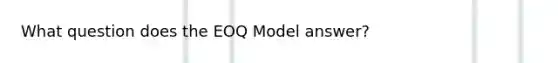 What question does the EOQ Model answer?