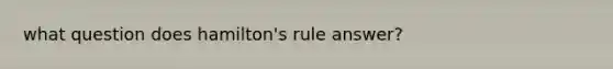 what question does hamilton's rule answer?