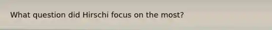 What question did Hirschi focus on the most?