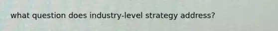 what question does industry-level strategy address?