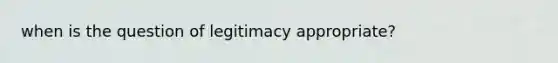 when is the question of legitimacy appropriate?