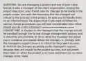 QUESTION: You are managing a project and one of your close friends is also a manager at the client organization. During the project execution, your friend asks for changes to be made in the project scope, and with the reasoning that the changes are critical to the success of the project, he asks you to handle them on an informal basis. He argues that if you want to follow the normal change procedures you will lose considerable time. What should you do in this situation? ================ CHOOSE ONE: A. Explain to the manager that the change should be handled through the formal change management process and it should be documented. B. Since what the manager has asked you is unethical you should refuse the changes. C. Comply with the manager's request since it is critical to the project success. D. Perform the changes according to the manager's request because they are crucial to the project success, but document them later on when the project is on track and there are no more changes to be made.