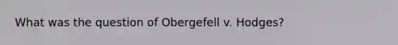 What was the question of Obergefell v. Hodges?