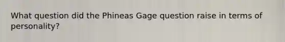 What question did the Phineas Gage question raise in terms of personality?