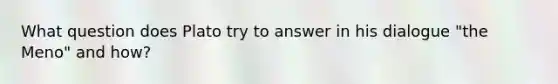 What question does Plato try to answer in his dialogue "the Meno" and how?