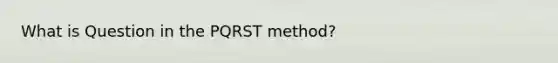 What is Question in the PQRST method?