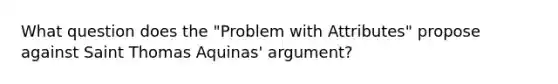 What question does the "Problem with Attributes" propose against Saint Thomas Aquinas' argument?