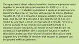 This question is about rates of reaction. Iodine and propane react together in an acid-catalysed reaction CH3COCH3 + I2 -> CH3COCH2 + HI A student completed a series of experiments to determine the order of reaction with respect to iodine. Method Transfer 25cm3 ol 1.0moldm-3 propane solution into a conical flask. Add 10cm3 of 1.0moldm-3 HCl Add 25cm3 of 5.0x10-3 mild-3 12 and start a timer. At intervals of 1 minute, remove a 1.0cm3 sample of the mixture and add each sample to a separate beaker containing an excess of NaHCO3 Titrate the contents of each beaker with a standard solution of sodium thiosulfate and record the volume of sodium thiosulfate used. Suggest why the order of reaction with respect to propane can be ignored in this experiment.