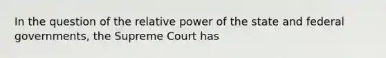 In the question of the relative power of the state and federal governments, the Supreme Court has