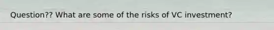 Question?? What are some of the risks of VC investment?