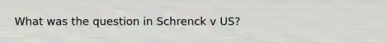 What was the question in Schrenck v US?