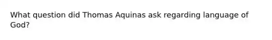 What question did Thomas Aquinas ask regarding language of God?