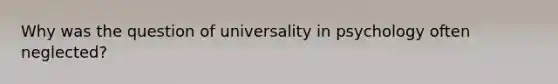 Why was the question of universality in psychology often neglected?