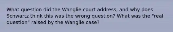 What question did the Wanglie court address, and why does Schwartz think this was the wrong question? What was the "real question" raised by the Wanglie case?