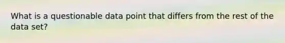 What is a questionable data point that differs from the rest of the data set?
