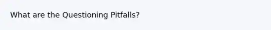 What are the Questioning Pitfalls?