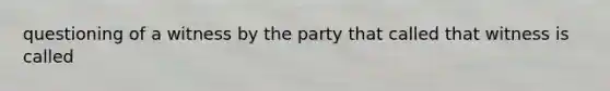 questioning of a witness by the party that called that witness is called