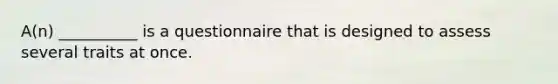 A(n) __________ is a questionnaire that is designed to assess several traits at once.