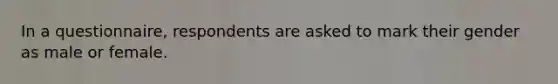 In a questionnaire, respondents are asked to mark their gender as male or female.