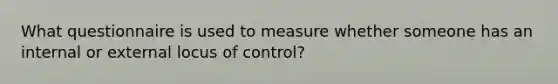 What questionnaire is used to measure whether someone has an internal or external locus of control?