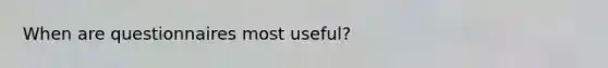 When are questionnaires most useful?