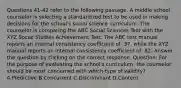 Questions 41-42 refer to the following passage. A middle school counselor is selecting a standardized test to be used in making decisions for the school's social science curriculum. The counselor is comparing the ABC Social Sciences Test with the XYZ Social Studies Achievement Test. The ABC test manual reports an internal consistency coefficient of .37, while the XYZ manual reports an internal consistency coefficient of .82. Answer the question by clicking on the correct response. Question: For the purpose of evaluating the school's curriculum, the counselor should be most concerned with which type of validity? A.Predictive B.Concurrent C.Discriminant D.Content