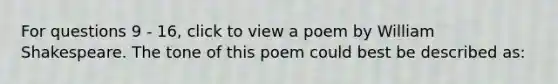 For questions 9 - 16, click to view a poem by William Shakespeare. The tone of this poem could best be described as: