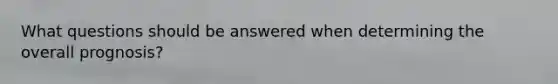 What questions should be answered when determining the overall prognosis?