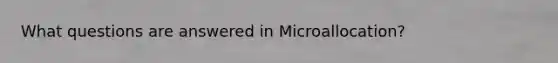 What questions are answered in Microallocation?