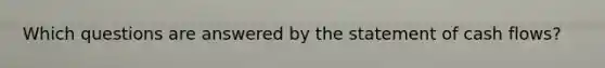 Which questions are answered by the statement of cash flows?