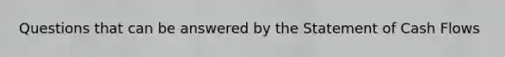 Questions that can be answered by the Statement of Cash​ Flows