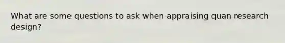 What are some questions to ask when appraising quan research design?