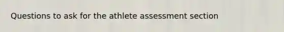 Questions to ask for the athlete assessment section