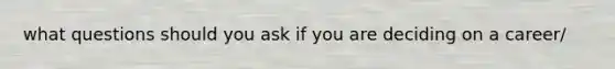 what questions should you ask if you are deciding on a career/