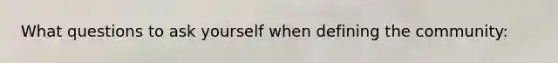 What questions to ask yourself when defining the community: